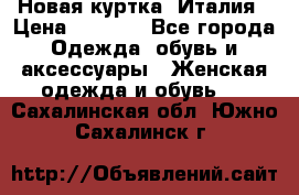 Новая куртка  Италия › Цена ­ 8 500 - Все города Одежда, обувь и аксессуары » Женская одежда и обувь   . Сахалинская обл.,Южно-Сахалинск г.